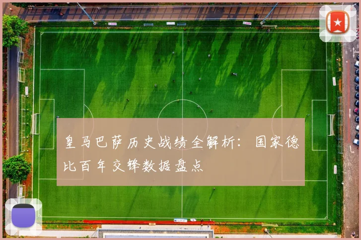 皇马巴萨历史战绩全解析：国家德比百年交锋数据盘点