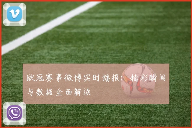 欧冠赛事微博实时播报：精彩瞬间与数据全面解读