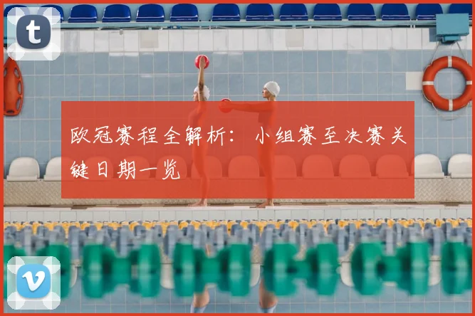 欧冠赛程全解析：小组赛至决赛关键日期一览